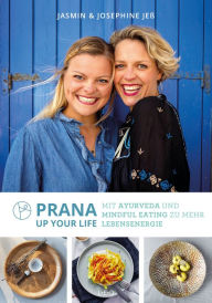 Title: Prana up your life: Mit Ayurveda und Mindful Eating zu mehr Lebensenergie, Author: Josephine Jeß