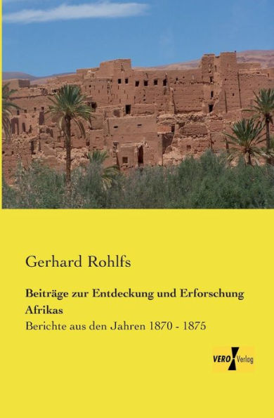 Beiträge zur Entdeckung und Erforschung Afrikas: Berichte aus den Jahren 1870 - 1875