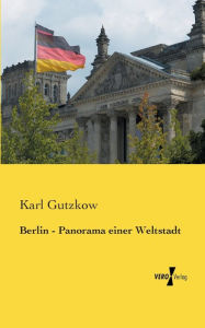 Title: Berlin - Panorama einer Weltstadt, Author: Karl Gutzkow