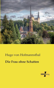 Title: Die Frau ohne Schatten, Author: Hugo von Hofmannsthal