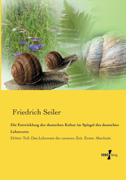 Die Entwicklung der deutschen Kultur im Spiegel des deutschen Lehnworts: Dritter Teil: Das Lehnwort der neueren Zeit. Erster Abschnitt