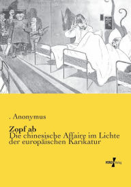 Title: Zopf ab: Die chinesische Affaire im Lichte der europï¿½ischen Karikatur, Author: Anonymus