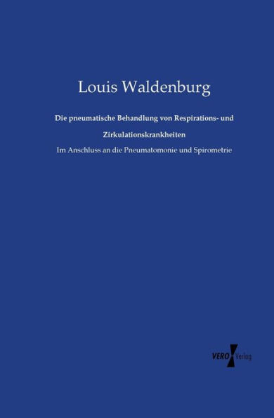 Die pneumatische Behandlung von Respirations- und Zirkulationskrankheiten: Im Anschluss an die Pneumatomonie und Spirometrie