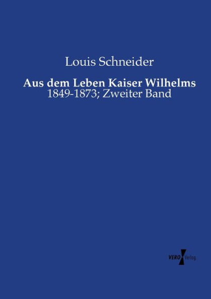 Aus dem Leben Kaiser Wilhelms: 1849-1873; Zweiter Band