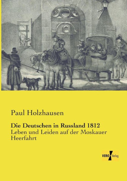 Die Deutschen Russland 1812: Leben und Leiden auf der Moskauer Heerfahrt