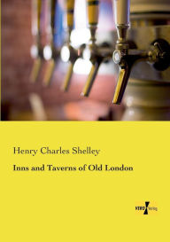 Title: Inns and Taverns of Old London, Author: Henry Charles Shelley