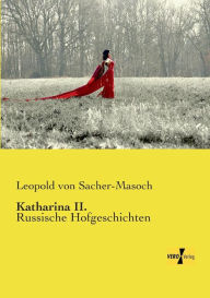 Title: Katharina II.: Russische Hofgeschichten, Author: Leopold Von Sacher-Masoch
