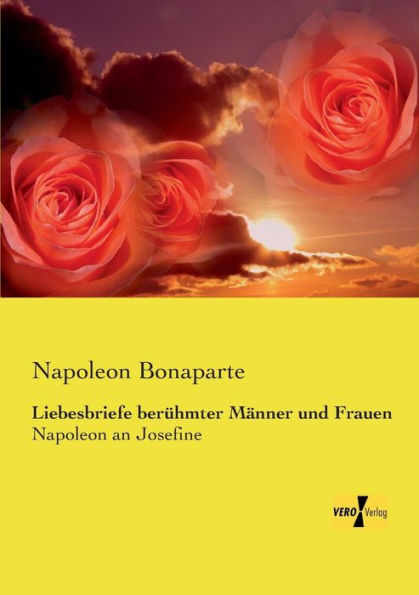 Liebesbriefe berühmter Männer und Frauen: Napoleon an Josefine