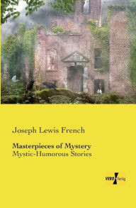 Title: Masterpieces of Mystery: Mystic-Humorous Stories, Author: Joseph Lewis French