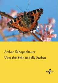 Title: Über das Sehn und die Farben, Author: Arthur Schopenhauer