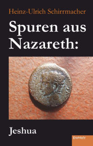 Title: Spuren aus Nazareth: Jeshua, Author: Heinz-Ullrich Schirrmacher