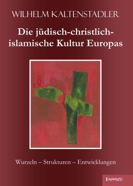 Die jüdisch-christlich-islamische Kultur Europas: Wurzeln - Strukturen - Entwicklungen