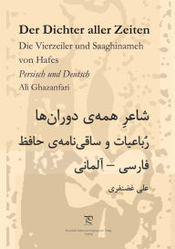 Title: Der Dichter aller Zeiten. Die Vierzeiler und Saaghinameh von Hafes in Persisch und Deutsch: Miniaturroman, Author: Ali Ghazanfari