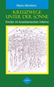 Title: Kreuzwege unter der Sonne: Kinder im brasilianischen Inferno, Author: Mario Monteiro