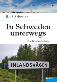 Title: In Schweden unterwegs: Entlang der Ostküste und auf dem Inlandsvägen - Eine Reisebeschreibung, Author: Rolf Schmidt