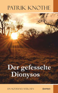 Title: Der gefesselte Dionysos: Ein modernes Märchen, Author: Patrik Knothe