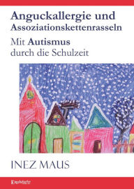 Title: Anguckallergie und Assoziationskettenrasseln: Mit Autismus durch die Schulzeit, Author: Inez Maus