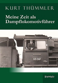 Title: Meine Zeit als Dampflokomotivführer, Author: Kurt Thümmler