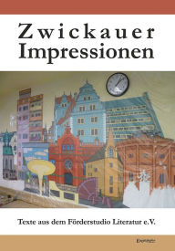 Title: Zwickauer Impressionen: Texte aus dem Förderstudio Literatur e.V., Author: Zwickau Förderstudio für Literatur e.V.