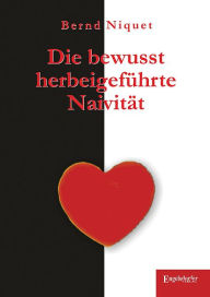 Title: Die bewusst herbeigeführte Naivität, Author: Bernd Niquet