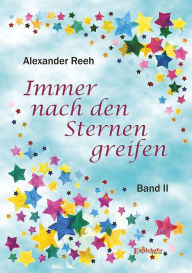 Title: Immer nach den Sternen greifen: Band 2, Author: Alexander Reeh