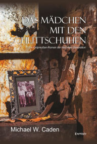 Title: Das Mädchen mit den Schlittschuhen: Ein Ostpreußen-Roman der nächsten Generation, Author: Michael W. Caden