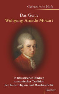 Title: Das Genie Wolfgang Amadé Mozart in literarischen Bildern romantischer Tradition der Kunstreligion und Musikästhetik, Author: Gerhard vom Hofe