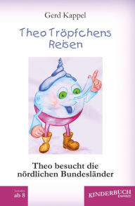 Title: Theo Tröpfchens Reisen: Theo besucht die nördlichen Bundesländer, Author: Gerd Kappel