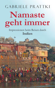 Title: Namaste geht immer: Impressionen beim Reisen durch Indien, Author: Gabriele Prattki
