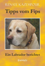 Title: Tipps vom Fips: Ein Labrador berichtet, Author: Renate Kazempour