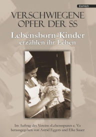 Title: Verschwiegene Opfer der SS. Lebensborn-Kinder erzählen ihr Leben: Im Auftrag des Vereins »Lebensspuren e. V.« herausgegeben von Astrid Eggers und Elke Sauer, Author: Herausgeber Verein Lebensspuren e. V.