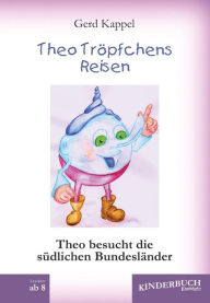 Title: Theo Tröpfchens Reisen: Theo besucht die südlichen Bundesländer, Author: Gerd Kappel