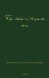 Title: Ein Hauch von Bergamotte: Eine Erzählung, Author: Monika Hoesch