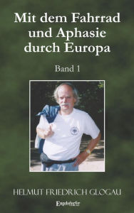 Title: Mit dem Fahrrad und Aphasie durch Europa. Band 1, Author: Helmut Friedrich Glogau