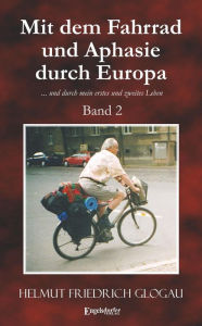 Title: Mit dem Fahrrad und Aphasie durch Europa. Band 2: ... und durch mein erstes und zweites Leben, Author: Helmut Friedrich Glogau