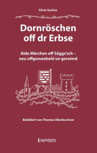 Title: Dornröschen off dr Erbse: Alte Märchen in sächsischer Mundart gereimt, Author: Silvia Sachse