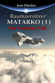 Title: Raumzerstörer MATARKO I: Das Verlorene Volk, Author: Jens Fitscher