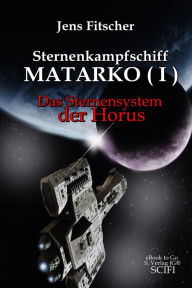 Title: Sternenkampfschiff MATARKO ( I ): Das Sternensystem der Horus, Author: Jens Fitscher