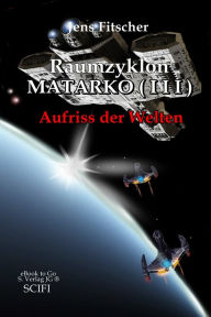 Title: Raumzyklon MATARKO ( I I I ): Aufriss der Welten, Author: Jens Fitscher