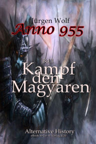 Title: Anno 955 (Bd1): Kampf den Magyaren, Author: Jürgen Wolf