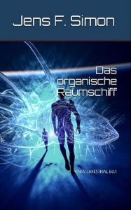 Title: Das organische Raumschiff ( PARATERRESTRIAL Bd.1 ), Author: Jens F. Simon