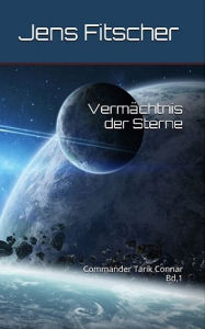 Title: Vermächtnis der Sterne: Commander Tarik Connar Bd.1, Author: Jens Fitscher