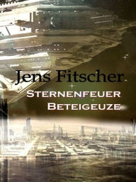 Title: Sternenfeuer Beteigeuze, Author: Jens Fitscher