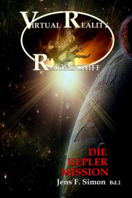 Title: Die Kepler Mission (Virtual Reality Raumschiff 1), Author: Jens F. Simon