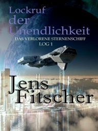 Title: Lockruf der Unendlichkeit (Das Verlorene Sternenschiff Log 1), Author: Jens Fitscher