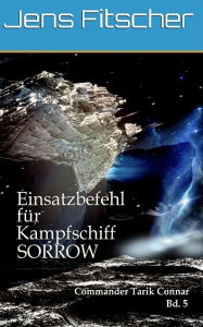 Title: Einsatzbefehl für Kampfschiff SORROW, Author: Jens Fitscher