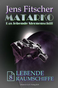 Title: Lebende Raumschiffe (MATARKO 8), Author: Jens Fitscher