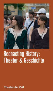 Title: Reenacting History: Theater & Geschichte, Author: Micha Braun