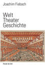 Welt Theater Geschichte: Eine Kulturgeschichte des Theatralen