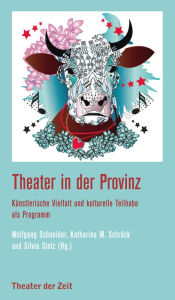 Title: Theater in der Provinz: Künstlerische Vielfalt und kulturelle Teilhabe als Programm, Author: Silvia Stolz